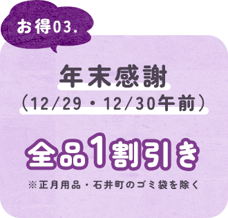 お得03. 年末感謝（12/29・12/30午前） 全品1割引き ※正月用品・石井町のゴミ袋を除く